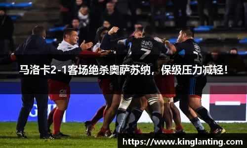 马洛卡2-1客场绝杀奥萨苏纳，保级压力减轻！