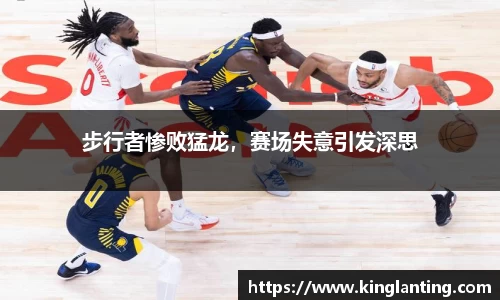 步行者惨败猛龙，赛场失意引发深思