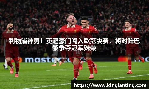 利物浦神勇！英超豪门闯入欧冠决赛，将对阵巴黎争夺冠军殊荣