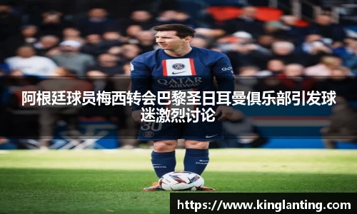 阿根廷球员梅西转会巴黎圣日耳曼俱乐部引发球迷激烈讨论