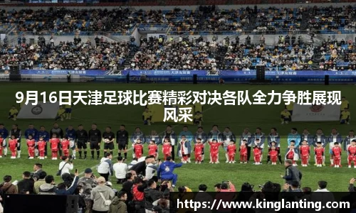 9月16日天津足球比赛精彩对决各队全力争胜展现风采