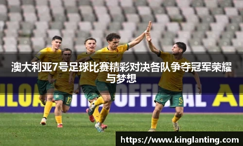 澳大利亚7号足球比赛精彩对决各队争夺冠军荣耀与梦想