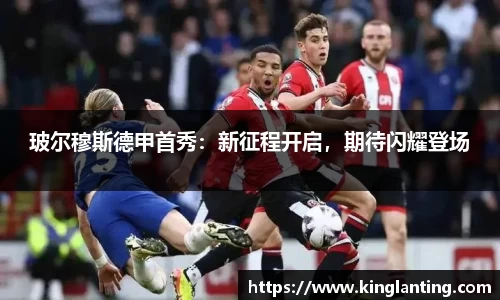 玻尔穆斯德甲首秀：新征程开启，期待闪耀登场