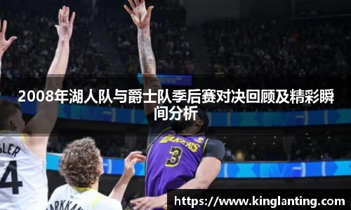 2008年湖人队与爵士队季后赛对决回顾及精彩瞬间分析