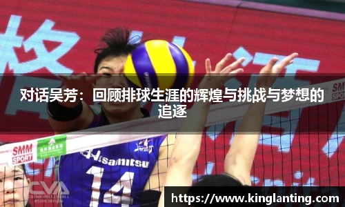 对话吴芳:回顾排球生涯的辉煌与挑战与梦想的追逐